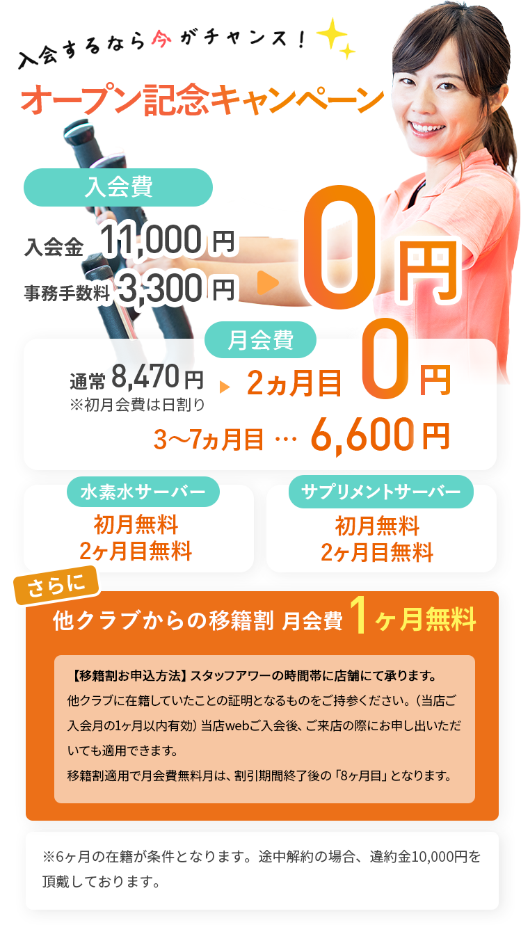 オープンキャンペーン、入会費0円。月会費初月0円。翌月より5ヶ月間6,600円。水素水2ヶ月無料。サプリサーバー2ヶ月無料。さらに他クラブからの移籍割 月会費1ヶ月無料